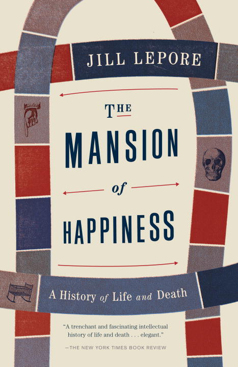 Jill Lepore/The Mansion of Happiness@ A History of Life and Death